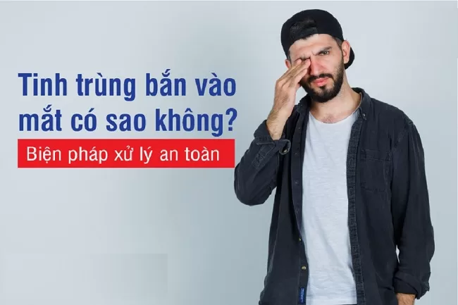 Tinh trùng bắn vào mắt khiến nhiều người lo lắng