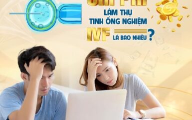 Chi phí làm IVF hết bao nhiêu? Cách tiết kiệm chi phí
