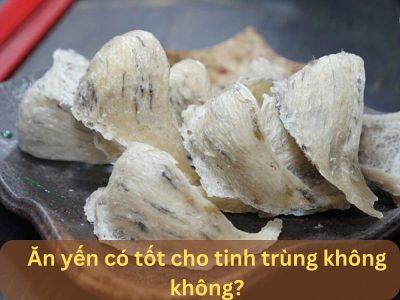 Chuyên gia giải đáp: Ăn yến có tốt cho tinh trùng không?