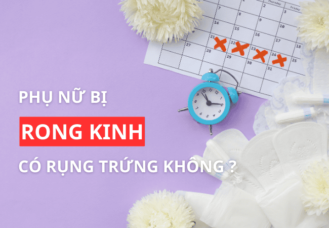 Giải đáp phụ nữ bị rong kinh có rụng trứng không