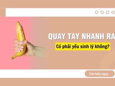 Tìm hiểu quay tay nhanh ra có phải do yếu sinh lý